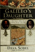 Galileo's daughter : a historical memoir of science, faith, and love / Dava Sobel.