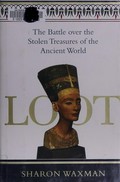 Loot : the battle over the stolen treasures of the ancient world / Sharon Waxman.