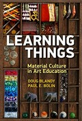 Learning things : material culture in art education / Doug Blandy, Paul E. Bolin.