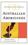 Historical dictionary of Australian Aborigines / Mitchell Rolls, Murray Johnson ; introduction by Henry Reynolds.