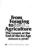 From foraging to agriculture : the Levant at the end of the Ice Age / Donald O. Henry.