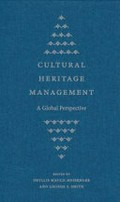 Cultural heritage management : a global perspective / edited by Phyllis Mauch Messenger and George S. Smith ; series foreword by Paul A. Shackel.