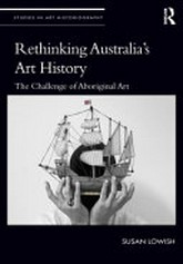 Rethinking Australia's art history : the challenge of Aboriginal art / Susan Lowish.