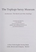 Topkapi Saray Museum : architecture : the harem and other buildings / translated and edited by J.M. Rogers ; from the original Turkish by Kemal Cig, Sabahattin Batur and Cengiz Koseoglu.