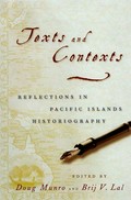 Texts and contexts : reflections in Pacific Islands historiography / edited by Doug Munro and Brij V. Lal.