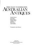 Australian antiques : first fleet to federation / [by] Caroline Simpson ... [et al] ; photographs by John Delacour.