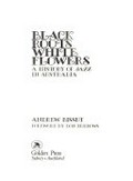 Black roots, white flowers : a history of jazz in Australia / [by] Andrew Bisset ; foreword by Don Burrows.