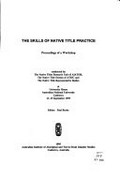 The skills of native title practice : proceedings of a workshop conducted by the Native Titles Research Unit of AIATSIS, the Native Title Section of ATSIC and the Native Title Representative Bodies at University House, Australian National University, Canberra, 13-15 September 1995 / editor : Paul Burke.