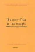 Dhuuluu-yala = to talk straight : publishing indigenous literature / Anita M. Heiss.