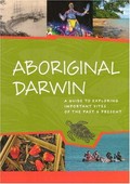 Aboriginal Darwin : a guide to exploring important sites of the past & present / Toni Bauman