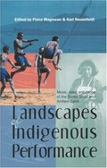 Landscapes of indigenous performance : music, song and dance of the Torres Strait and Arnhem Land / edited by Fiona Magowan and Karl Neuenfeldt.