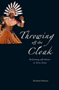 Throwing off the cloak : reclaiming self-reliance in Torres Strait / Elizabeth Osborne.