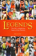 Legends : the AFL Indigenous Team of the Century / Sean Gorman.
