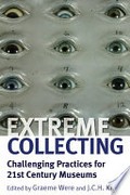 Extreme collecting: Challenging practices for 21st Century Museums / edited by Graeme Were and J.C.H. King.