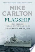 Flagship : the cruiser HMAS Australia II and the Pacific war on Japan / Mike Carlton.