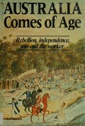 Australia comes of age : rebellion, independence, war and the worker.