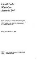 Liquid fuels : what can Australia do? : papers presented to a meeting of the Science and Industry Forum of the Australian Academy of Science, 10-11 October 1980 under the chairmanship of C.N. Watson-Munro.
