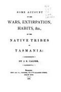 Some account of the wars, extirpation, habits etc. of the native tribes of Tasmania / by J. E. Calder.