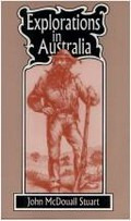 Explorations in Australia : the journals of John McDouall Stuart during the years 1858, 1859, 1860, 1861, & 1862 ... / edited by William Hardman.