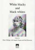 White blacks and black whites / edited by Peter J Bridge with Angela Teague and Gail Dreezens.