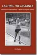 Lasting the distance : memoirs of John Gilmour, world champion runner / P.D. Collier.