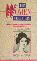 The women were there : nineteen women who enlivened Australia's history / Nance Donkin.