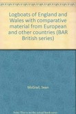 Logboats of England and Wales with comparative material from European and other countries / [by] Sean McGrail.