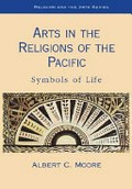 Arts in the religions of the Pacific : symbols of life / Albert C. Moore.