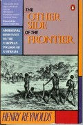 The other side of the frontier : an interpretation of the Aboriginal response to the invasion and settlement of Australia / Henry Reynolds.