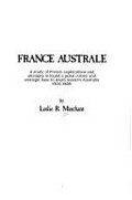 France Australe : a study of French explorations and attempts to found a penal colony and strategic base in south western Australia, 1503-1826 / by Leslie R. Marchant.