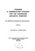 Towards a conservation strategy for the Australian Antarctic Territory : the 1993 Fenner Conference on the Environment / edited by John Handmer & Martijn Wilder.