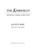 The Kimberley, Australia's unique north-west / Jocelyn Burt ; with poems by Neroli Roberts.