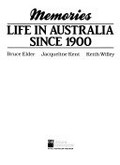 Memories, life in Australia since 1900 / Bruce Elder, Jacqueline Kent, Keith Willey.