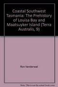 Coastal southwest Tasmania : the prehistory of Louisa Bay and Maatsuyker Island / Ron Vanderwal, David Horton.