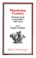 Wunderbar country : Germans look at Australia, 1850-1914 / edited by Jürgen Tampke.