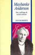 Maybanke Anderson : sex, suffrage & social reform / Jan Roberts.