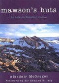Mawson's huts : an Antarctic expedition journal / Alasdair McGregor.