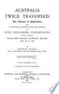 Australia twice traversed : the romance of exploration, being a narrative compiled from the journals of five exploring expeditions into and through central South Australia and Western Australia from 1872 to 1876 / by Ernest Giles.
