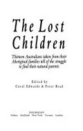 The lost children : thirteen Australians taken from their Aboriginal families tell of the struggle to find their natural parents / edited by Coral Edwards & Peter Read.
