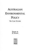 Australian environmental policy : ten case studies / edited by K.J. Walker.