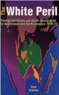 The white peril : foreign relations and Asian immigration to Australasia and North America 1919-1978 / Sean Brawley.