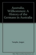 Australia, willkommen : a history of the Germans in Australia / Jürgen Tampke and Colin Doxford.