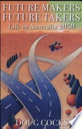 Future makers, future takers : life in Australia, 2050 / Doug Cocks.