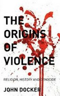 The origins of violence : religion, history and genocide / John Docker.