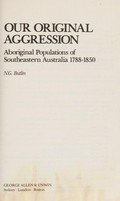 Our original aggression : Aboriginal populations of southeastern Australia, 1788-1850 / N.G. Butlin.