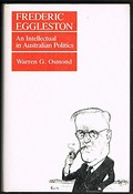 Frederic Eggleston : an intellectual in Australian politics / Warren G. Osmond.