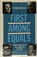 First among equals : prime ministers in Westminster systems / Patrick Weller.