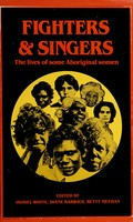 Fighters and singers : the lives of some Australian Aboriginal women / edited by Isobel White, Diane Barwick, Betty Meehan.