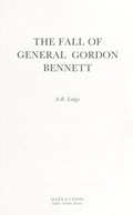 The fall of General Gordon Bennett / A.B. Lodge.