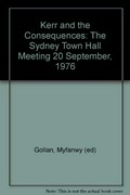 Kerr and the consequences : the Sydney Town Hall meeting, 20 September, 1976 / edited by Myfanwy Gollan.